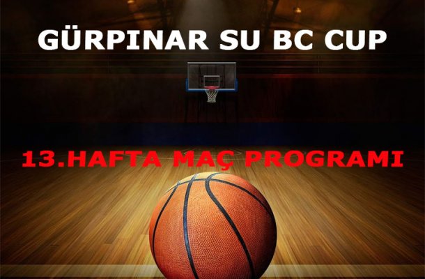 GÜRPINAR SU BC CUP 2017 13.HAFTA MAÇ PROGRAMI AÇIKLANDI